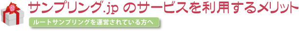 サンプリング.jpのサービスを利用するメリット ルートサンプリングを運営されている方へ